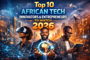 Top 10 African Tech Innovators & Entrepreneurs to Watch 2026